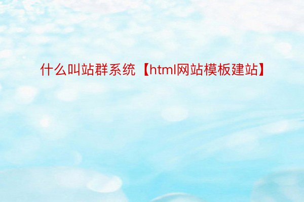 什么叫站群系统【html网站模板建站】