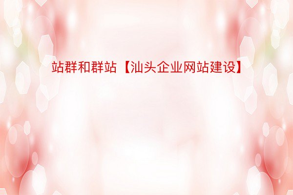 站群和群站【汕头企业网站建设】