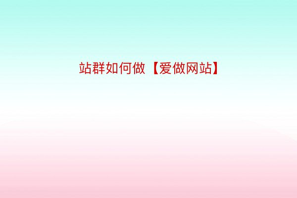 站群如何做【爱做网站】