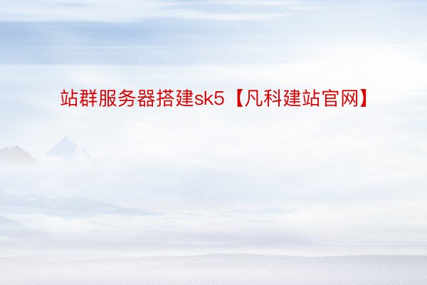 站群服务器搭建sk5【凡科建站官网】