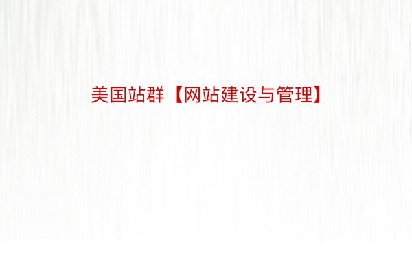 美国站群【网站建设与管理】