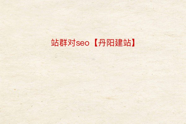 站群对seo【丹阳建站】