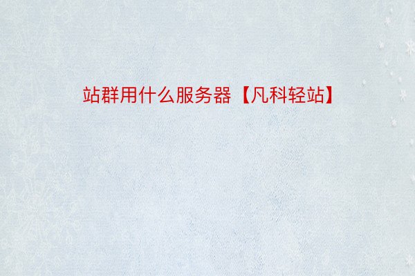 站群用什么服务器【凡科轻站】