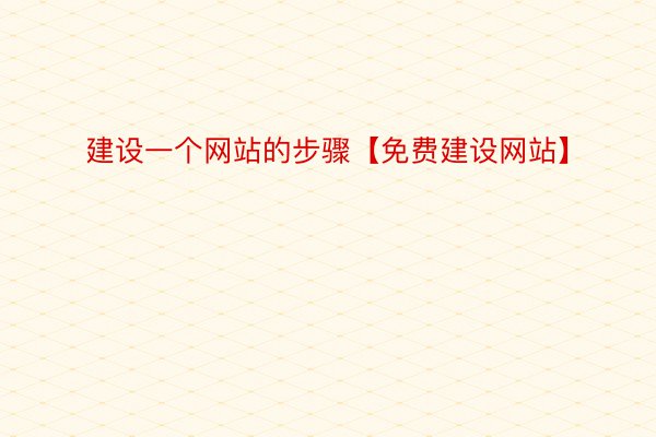 建设一个网站的步骤【免费建设网站】