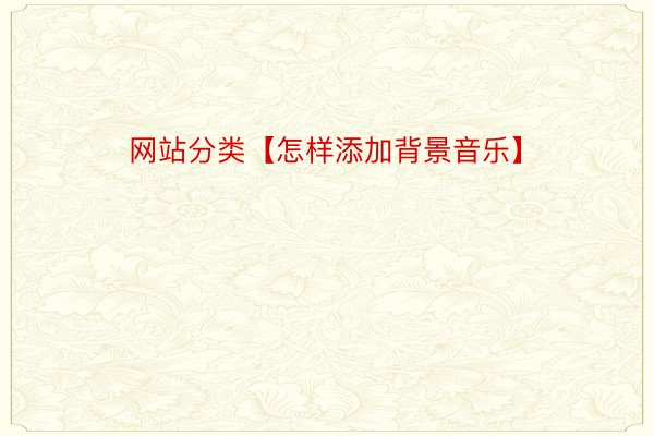 网站分类【怎样添加背景音乐】